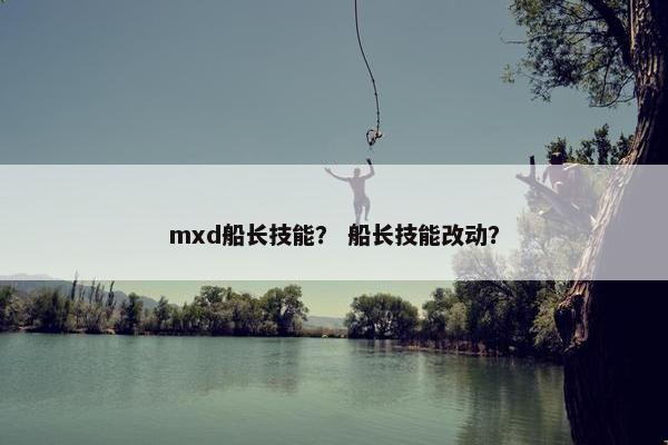 mxd船长技能？ 船长技能改动？