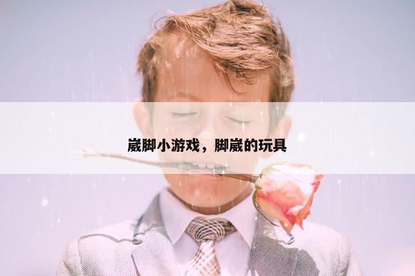 崴脚小游戏，脚崴的玩具
