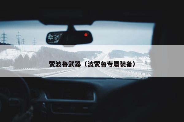 赞波鲁武器（波赞鲁专属装备）