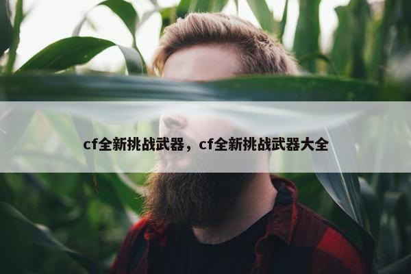 cf全新挑战武器，cf全新挑战武器大全