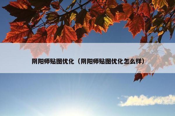 阴阳师贴图优化（阴阳师贴图优化怎么样）