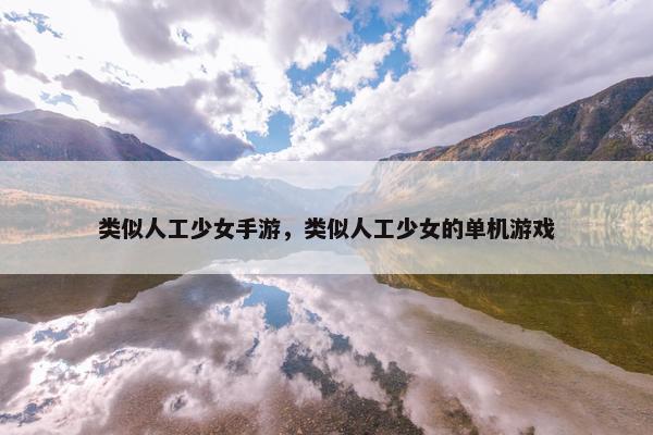 类似人工少女手游，类似人工少女的单机游戏