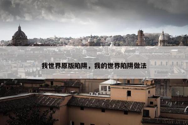 我世界原版陷阱，我的世界陷阱做法