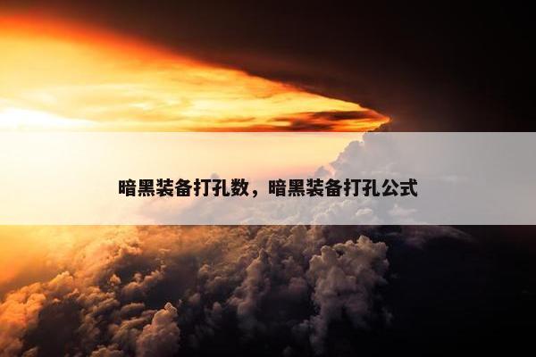 暗黑装备打孔数，暗黑装备打孔公式