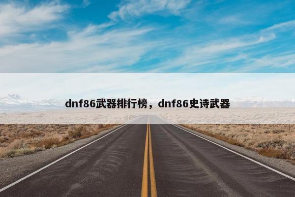dnf86武器排行榜，dnf86史诗武器