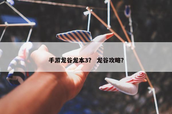 手游龙谷龙本3？ 龙谷攻略？