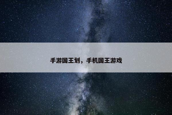 手游国王划，手机国王游戏