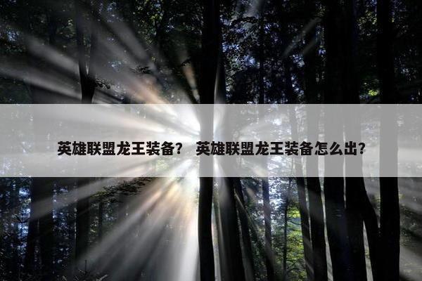 英雄联盟龙王装备？ 英雄联盟龙王装备怎么出？