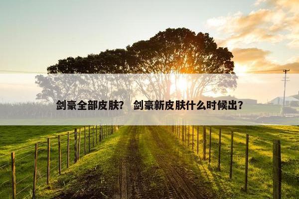 剑豪全部皮肤？ 剑豪新皮肤什么时候出？