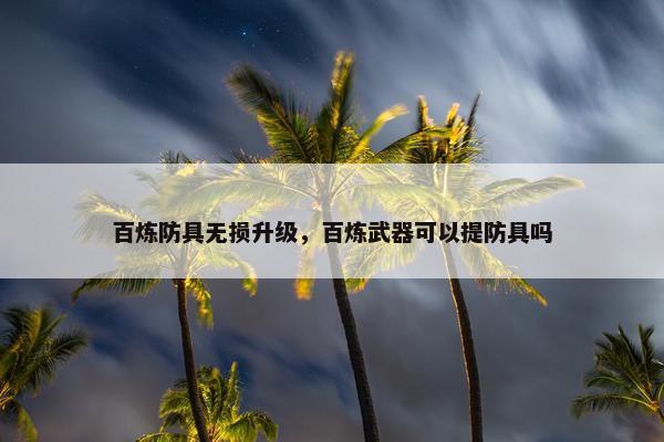 百炼防具无损升级，百炼武器可以提防具吗