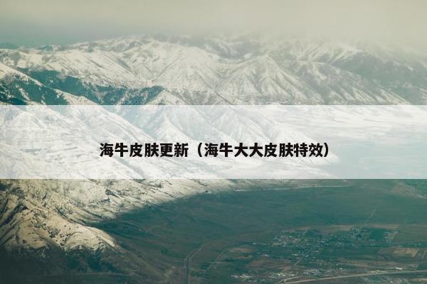海牛皮肤更新（海牛大大皮肤特效）