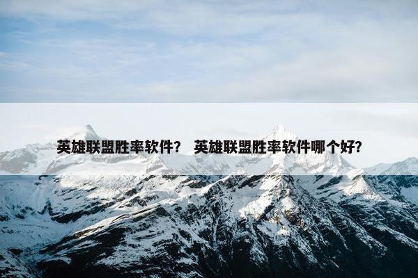 英雄联盟胜率软件？ 英雄联盟胜率软件哪个好？