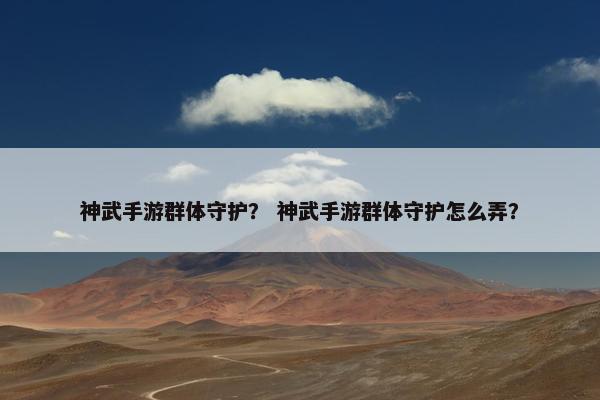 神武手游群体守护？ 神武手游群体守护怎么弄？