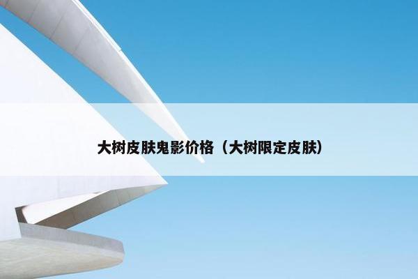 大树皮肤鬼影价格（大树限定皮肤）