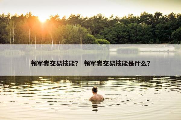 领军者交易技能？ 领军者交易技能是什么？