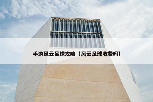 手游风云足球攻略（风云足球收费吗）