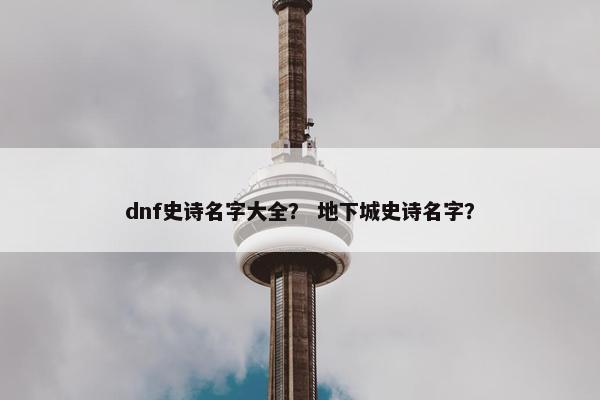 dnf史诗名字大全？ 地下城史诗名字？