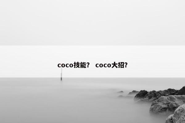coco技能？ coco大招？