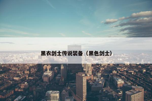 黑衣剑士传说装备（黑色剑士）