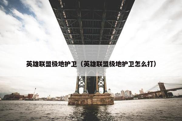 英雄联盟极地护卫（英雄联盟极地护卫怎么打）