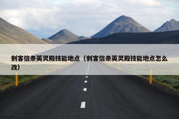 刺客信条英灵殿技能地点（刺客信条英灵殿技能地点怎么改）