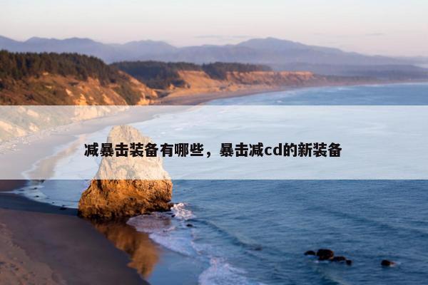 减暴击装备有哪些，暴击减cd的新装备