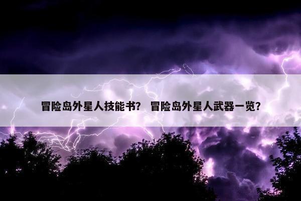 冒险岛外星人技能书？ 冒险岛外星人武器一览？