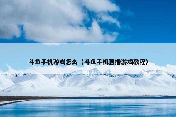 斗鱼手机游戏怎么（斗鱼手机直播游戏教程）