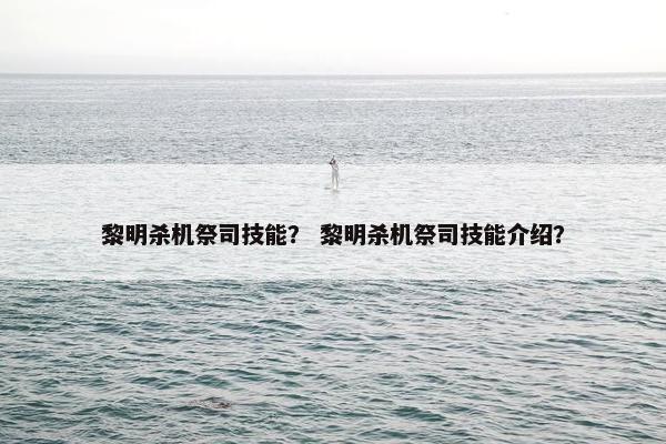 黎明杀机祭司技能？ 黎明杀机祭司技能介绍？