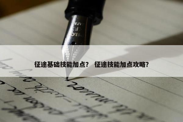 征途基础技能加点？ 征途技能加点攻略？