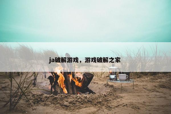 ja破解游戏，游戏破解之家