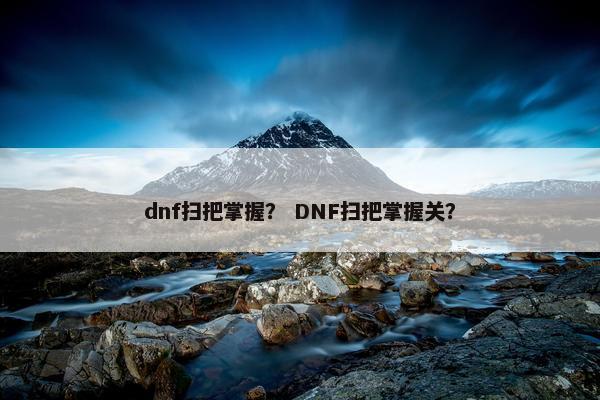 dnf扫把掌握？ DNF扫把掌握关？