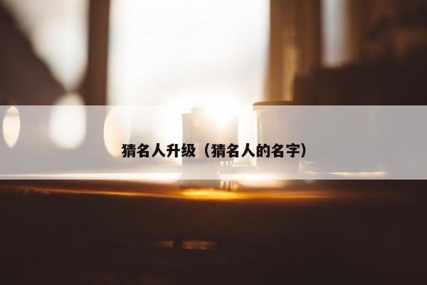 猜名人升级（猜名人的名字）