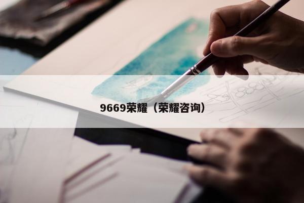 9669荣耀（荣耀咨询）