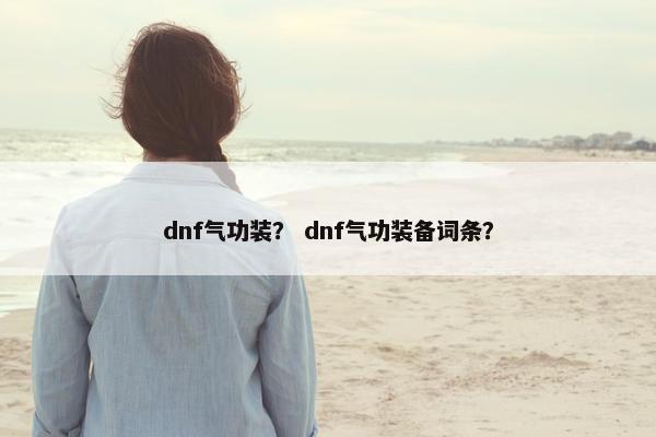 dnf气功装？ dnf气功装备词条？