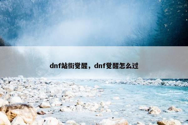 dnf站街觉醒，dnf觉醒怎么过