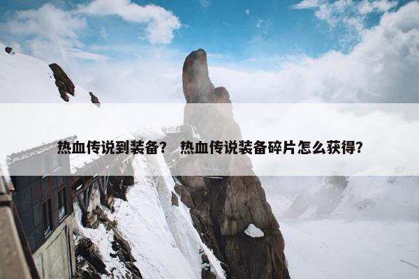 热血传说到装备？ 热血传说装备碎片怎么获得？