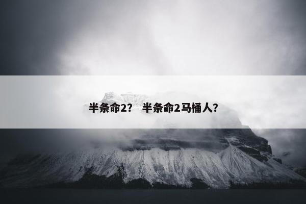 半条命2？ 半条命2马桶人？