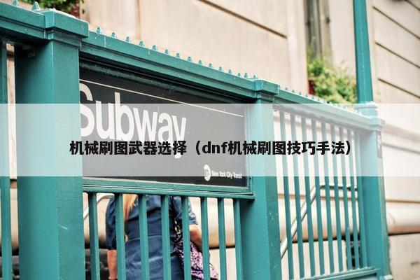 机械刷图武器选择（dnf机械刷图技巧手法）
