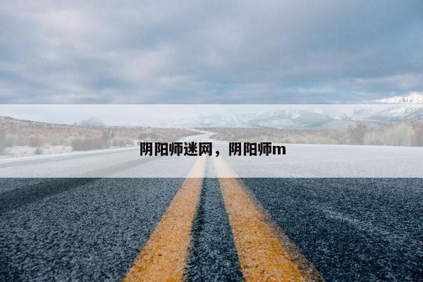 阴阳师迷网，阴阳师m