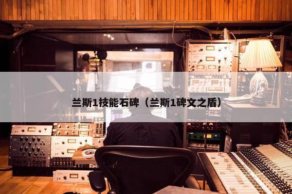兰斯1技能石碑（兰斯1碑文之盾）