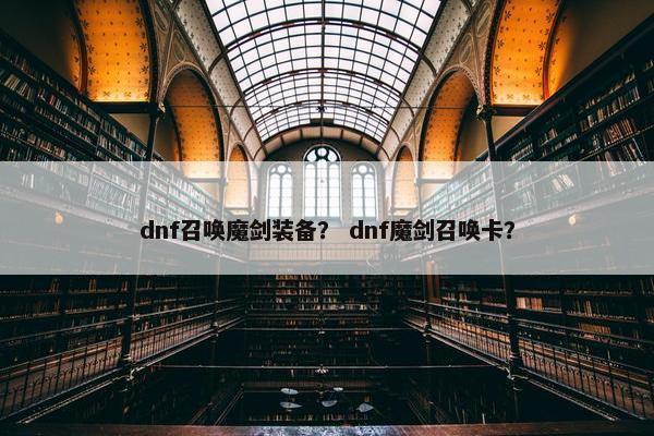 dnf召唤魔剑装备？ dnf魔剑召唤卡？