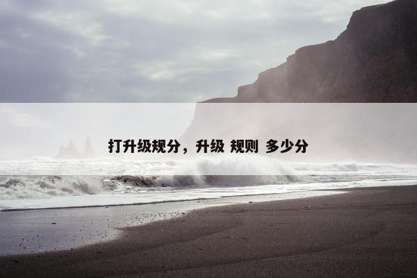 打升级规分，升级 规则 多少分