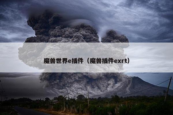魔兽世界e插件（魔兽插件exrt）