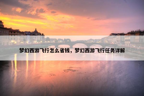 梦幻西游飞行怎么省钱，梦幻西游飞行任务详解