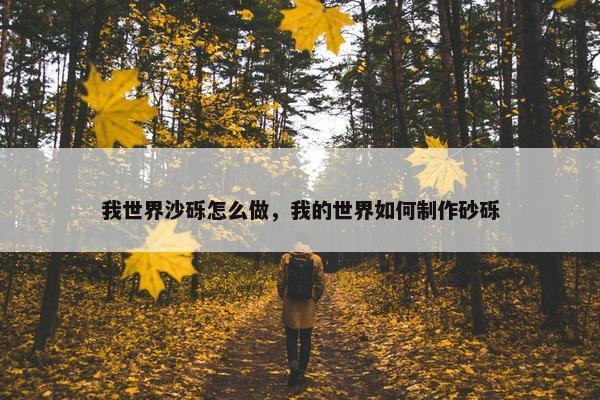 我世界沙砾怎么做，我的世界如何制作砂砾