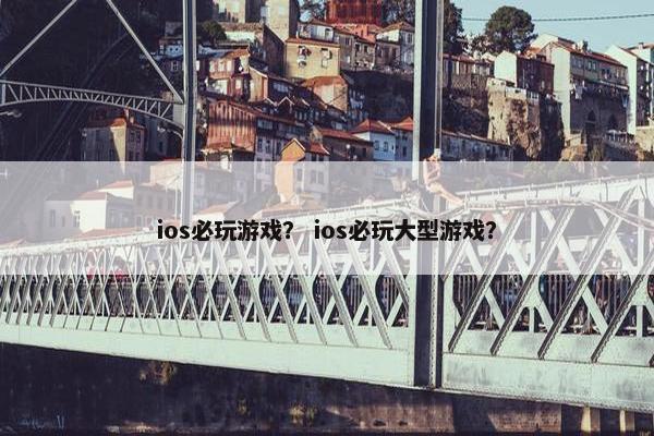 ios必玩游戏？ ios必玩大型游戏？