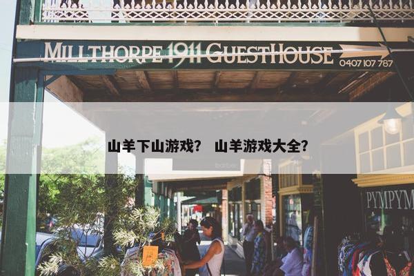 山羊下山游戏？ 山羊游戏大全？