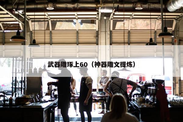 武器雕琢上60（神器雕文提炼）