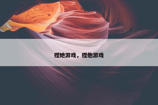 捏她游戏，捏他游戏